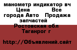 манометр индикатор вч › Цена ­ 1 000 - Все города Авто » Продажа запчастей   . Ростовская обл.,Таганрог г.